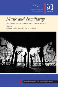 Title: Music and Familiarity: Listening, Musicology and Performance, Author: Elaine King