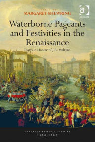 Title: Waterborne Pageants and Festivities in the Renaissance: Essays in Honour of J.R. Mulryne, Author: Margaret Shewring
