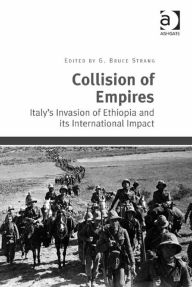 Title: Collision of Empires: Italy's Invasion of Ethiopia and its International Impact, Author: G Strang