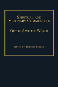 Title: Spiritual and Visionary Communities: Out to Save the World, Author: Timothy Miller