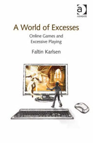 Title: A World of Excesses: Online Games and Excessive Playing, Author: Faltin Karlsen