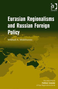 Title: Eurasian Regionalisms and Russian Foreign Policy, Author: Mikhail A. Molchanov