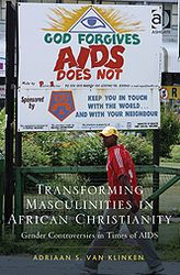 Title: Transforming Masculinities in African Christianity: Gender Controversies in Times of AIDS, Author: Adriaan van Klinken