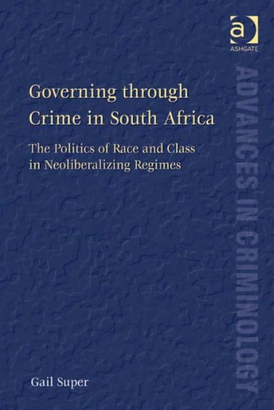 Governing through Crime in South Africa: The Politics of Race and Class in Neoliberalizing Regimes