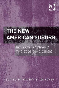 Title: The New American Suburb: Poverty, Race and the Economic Crisis, Author: Katrin B. Anacker