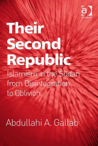 Title: Their Second Republic: Islamism in the Sudan from Disintegration to Oblivion, Author: Abdullahi A Gallab