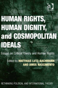 Title: Human Rights, Human Dignity, and Cosmopolitan Ideals: Essays on Critical Theory and Human Rights, Author: Amos Nascimento