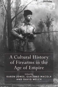 Title: A Cultural History of Firearms in the Age of Empire, Author: Giacomo Macola