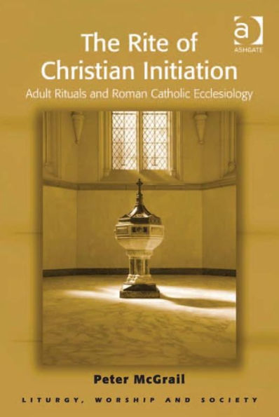 The Rite of Christian Initiation: Adult Rituals and Roman Catholic Ecclesiology