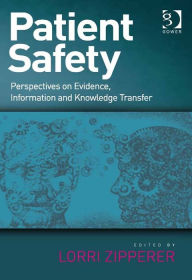 Title: Patient Safety: Perspectives on Evidence, Information and Knowledge Transfer, Author: Lorri Zipperer