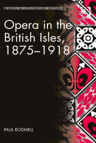 Title: Opera in the British Isles, 1875-1918, Author: Paul Rodmell