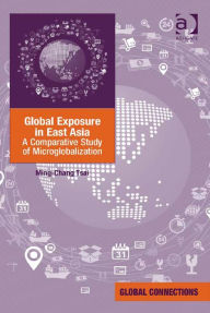 Title: Global Exposure in East Asia: A Comparative Study of Microglobalization, Author: Robert Holton