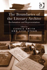 Title: The Boundaries of the Literary Archive: Reclamation and Representation, Author: Carrie Smith