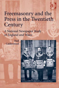 Title: Freemasonry and the Press in the Twentieth Century: A National Newspaper Study of England and Wales, Author: Paul Calderwood