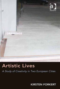 Title: Artistic Lives: A Study of Creativity in Two European Cities, Author: Kirsten Forkert