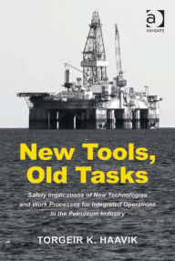 Title: New Tools, Old Tasks: Safety Implications of New Technologies and Work Processes for Integrated Operations in the Petroleum Industry, Author: Torgeir K Haavik