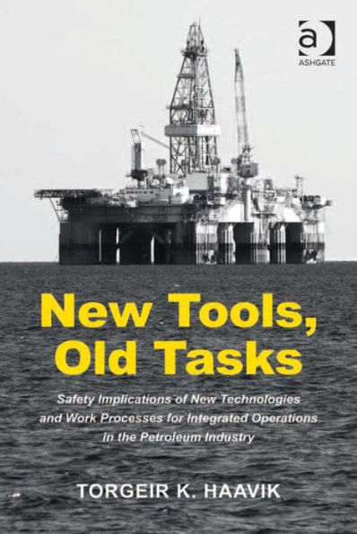 New Tools, Old Tasks: Safety Implications of New Technologies and Work Processes for Integrated Operations in the Petroleum Industry