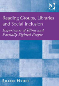 Title: Reading Groups, Libraries and Social Inclusion: Experiences of Blind and Partially Sighted People, Author: Eileen Hyder