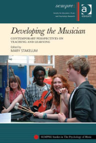 Title: Developing the Musician: Contemporary Perspectives on Teaching and Learning, Author: Mary Stakelum