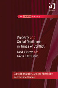 Title: Property and Social Resilience in Times of Conflict: Land, Custom and Law in East Timor, Author: Andrew McWilliam