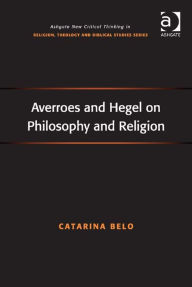 Title: Averroes and Hegel on Philosophy and Religion, Author: Catarina Belo