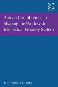 Title: African Contributions in Shaping the Worldwide Intellectual Property System, Author: Tshimanga Kongolo