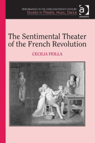 Title: The Sentimental Theater of the French Revolution, Author: Cecilia Feilla
