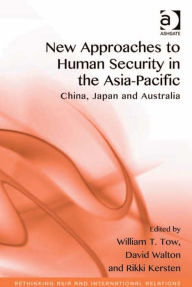Title: New Approaches to Human Security in the Asia-Pacific: China, Japan and Australia, Author: David Joseph Walton