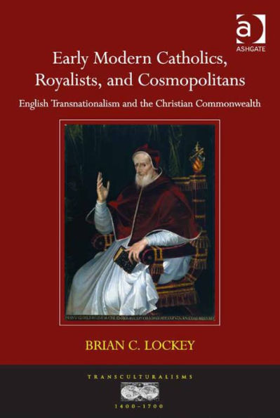 Early Modern Catholics, Royalists, and Cosmopolitans: English Transnationalism and the Christian Commonwealth