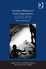 Title: Charles Dickens's Great Expectations: A Cultural Life, 1860-2012, Author: Mary Hammond