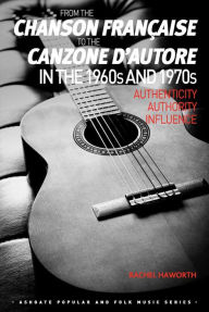Title: From the chanson française to the canzone d'autore in the 1960s and 1970s: Authenticity, Authority, Influence, Author: Rachel Haworth
