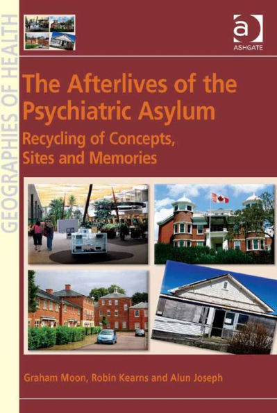 The Afterlives of the Psychiatric Asylum: Recycling Concepts, Sites and Memories