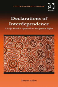 Title: Declarations of Interdependence: A Legal Pluralist Approach to Indigenous Rights, Author: Kirsten Anker