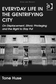 Title: Everyday Life in the Gentrifying City: On Displacement, Ethnic Privileging and the Right to Stay Put, Author: Tone Huse