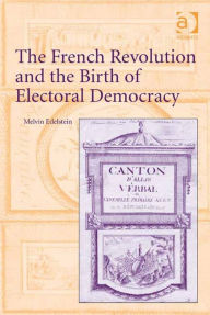 Title: The French Revolution and the Birth of Electoral Democracy, Author: Melvin Edelstein