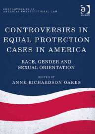 Title: Controversies in Equal Protection Cases in America: Race, Gender and Sexual Orientation, Author: Jon Yorke