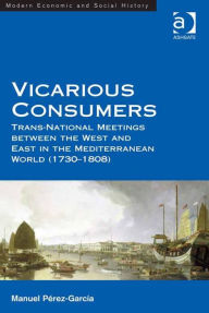 Title: Vicarious Consumers: Trans-National Meetings between the West and East in the Mediterranean World (1730-1808), Author: Manuel Pérez-García