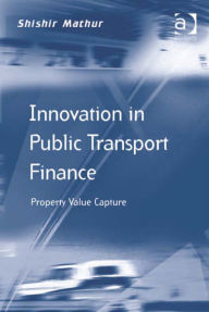 Title: Innovation in Public Transport Finance: Property Value Capture, Author: Shishir Mathur