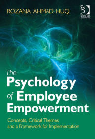 Title: The Psychology of Employee Empowerment: Concepts, Critical Themes and a Framework for Implementation, Author: Rozana Huq