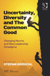 Title: Uncertainty, Diversity and The Common Good: Changing Norms and New Leadership Paradigms, Author: Stefan Gröschl