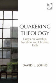 Title: Quakering Theology: Essays on Worship, Tradition and Christian Faith, Author: David L Johns