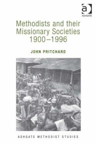 Title: Methodists and their Missionary Societies 1900-1996, Author: John Pritchard