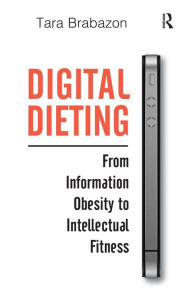 Title: Digital Dieting: From Information Obesity to Intellectual Fitness, Author: Tara Brabazon