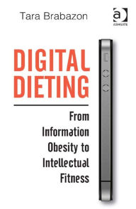 Title: Digital Dieting: From Information Obesity to Intellectual Fitness, Author: Tara Brabazon