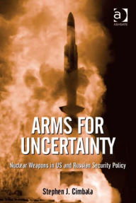 Title: Arms for Uncertainty: Nuclear Weapons in US and Russian Security Policy, Author: Colin S Gray