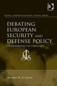 Title: Debating European Security and Defense Policy: Understanding the Complexity, Author: Maxime H. A. Larivé