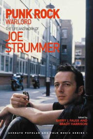 Title: Punk Rock Warlord: the Life and Work of Joe Strummer, Author: Barry J Faulk