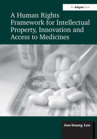 Title: A Human Rights Framework for Intellectual Property, Innovation and Access to Medicines, Author: Joo-Young Lee