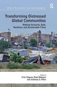 Title: Transforming Distressed Global Communities: Making Inclusive, Safe, Resilient, and Sustainable Cities, Author: Fritz Wagner