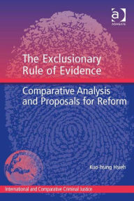 Title: The Exclusionary Rule of Evidence: Comparative Analysis and Proposals for Reform, Author: Kuo-hsing Hsieh